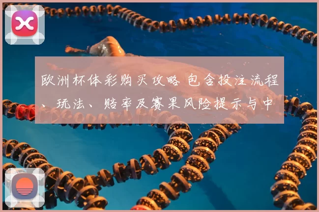 欧洲杯体彩购买攻略 包含投注流程、玩法、赔率及赛果风险提示与中奖概率解析