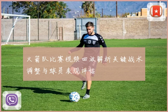 火箭队比赛视频回放解析关键战术调整与球员表现评估