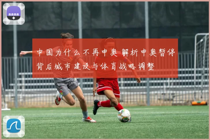 中国为什么不再申奥 解析申奥暂停背后城市建设与体育战略调整