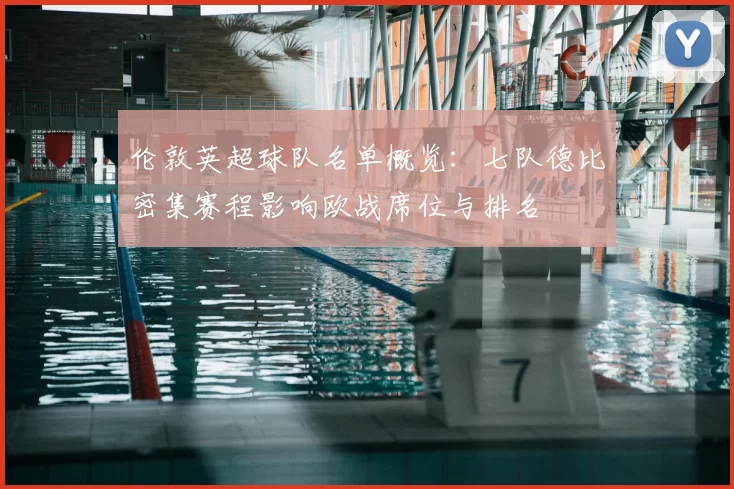 伦敦英超球队名单概览：七队德比密集赛程影响欧战席位与排名