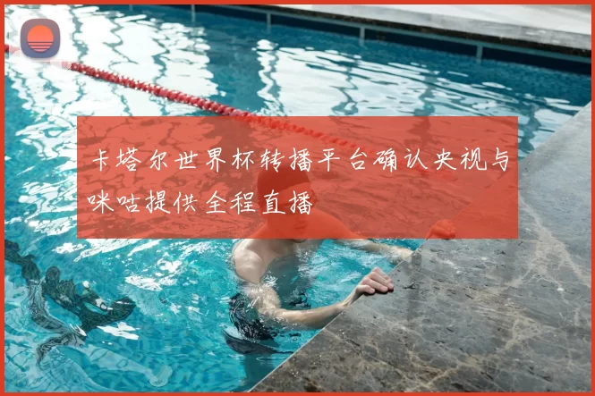 卡塔尔世界杯转播平台确认央视与咪咕提供全程直播