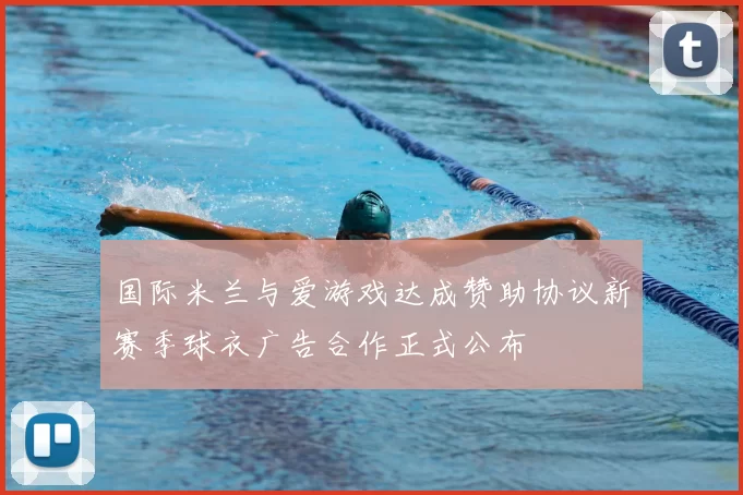 国际米兰与爱游戏达成赞助协议新赛季球衣广告合作正式公布