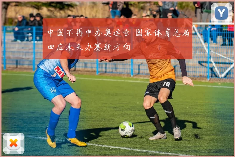中国不再申办奥运会 国家体育总局回应未来办赛新方向