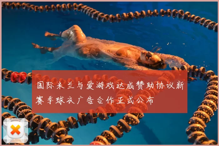 国际米兰与爱游戏达成赞助协议新赛季球衣广告合作正式公布